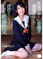 独占性欲の溢れたエロ過ぎ制服美少女が汗だくになって男を貪る絶倫性交 伊織ひなの